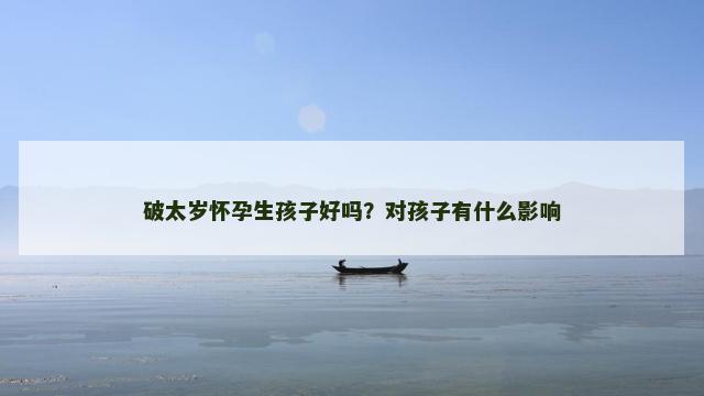 破太岁怀孕生孩子好吗？对孩子有什么影响