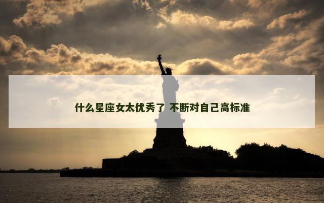 什么星座女太优秀了 不断对自己高标准