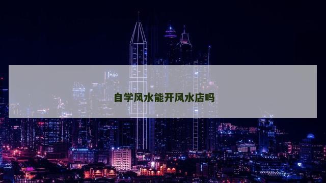 自学风水能开风水店吗