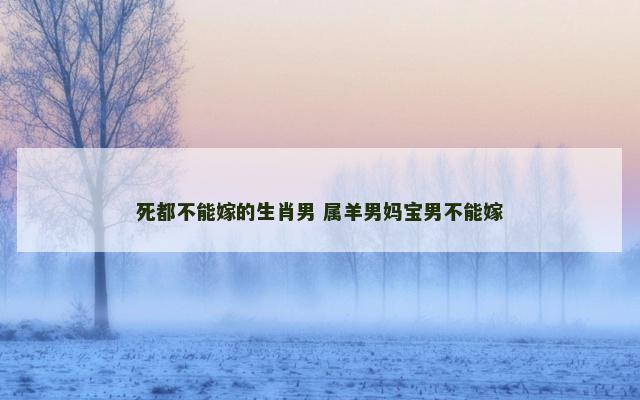 死都不能嫁的生肖男 属羊男妈宝男不能嫁