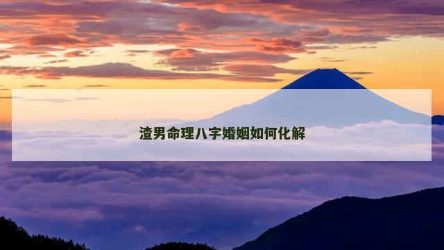 渣男命理八字婚姻如何化解