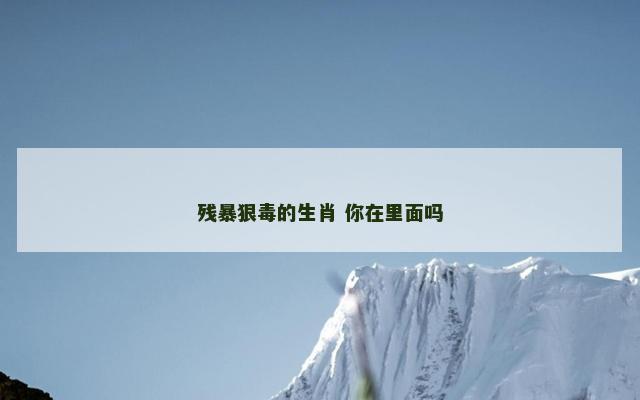 残暴狠毒的生肖 你在里面吗