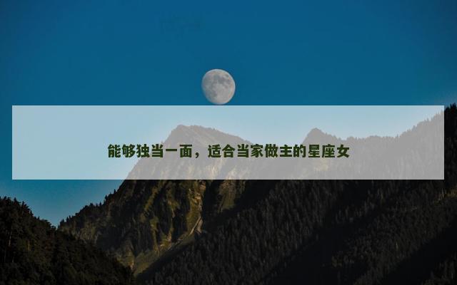 能够独当一面，适合当家做主的星座女