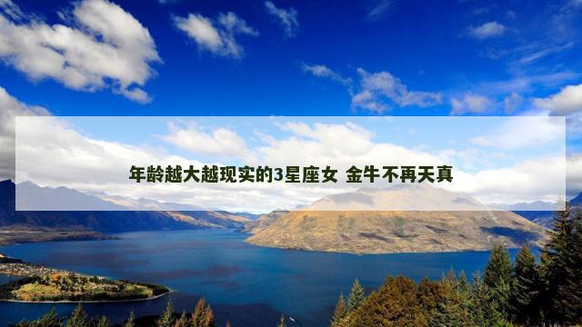 年龄越大越现实的3星座女 金牛不再天真