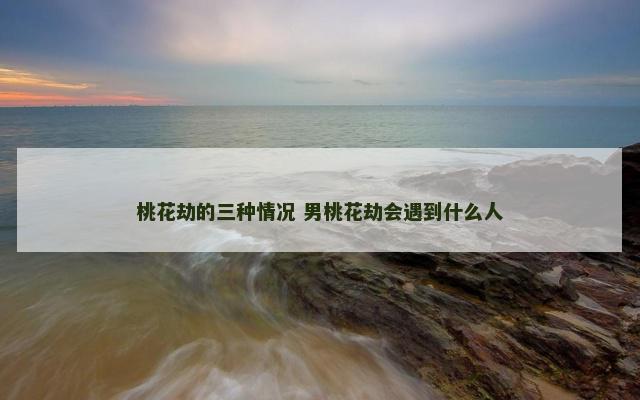 桃花劫的三种情况 男桃花劫会遇到什么人