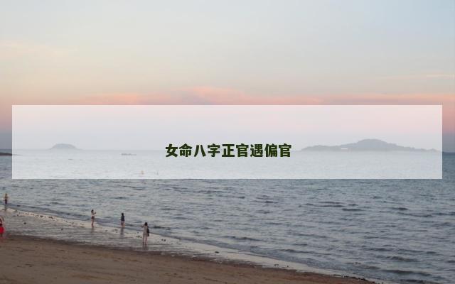 女命八字正官遇偏官