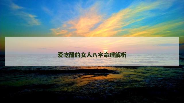 爱吃醋的女人八字命理解析