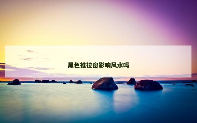 黑色推拉窗影响风水吗