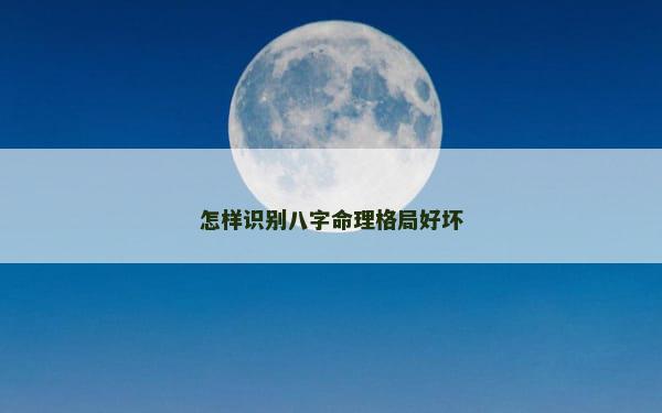 怎样识别八字命理格局好坏