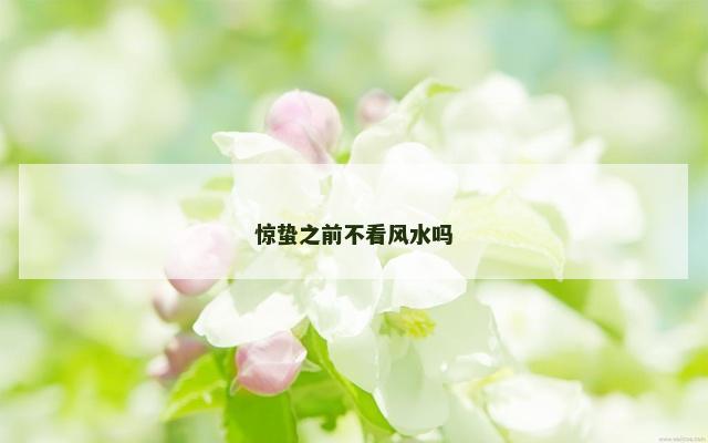 惊蛰之前不看风水吗