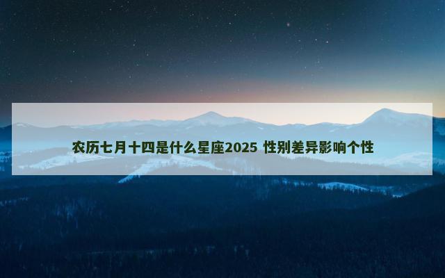农历七月十四是什么星座2025 性别差异影响个性