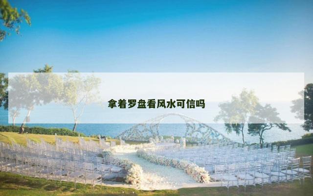 拿着罗盘看风水可信吗