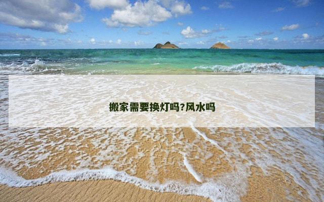 搬家需要换灯吗?风水吗