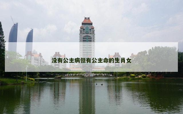 没有公主病但有公主命的生肖女