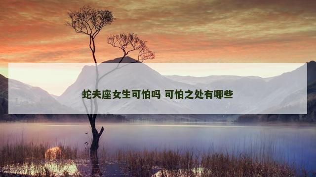 蛇夫座女生可怕吗 可怕之处有哪些