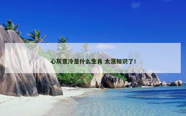心灰意冷是什么生肖 太涨知识了！