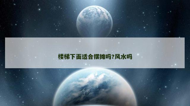 楼梯下面适合摆摊吗?风水吗