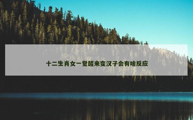 十二生肖女一觉醒来变汉子会有啥反应
