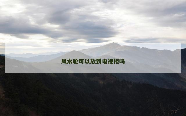 风水轮可以放到电视柜吗