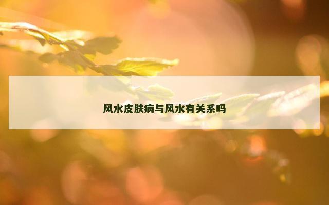 风水皮肤病与风水有关系吗