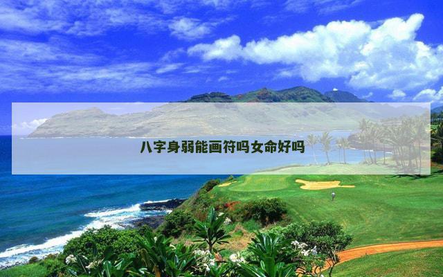 八字身弱能画符吗女命好吗