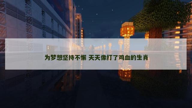 为梦想坚持不懈 天天像打了鸡血的生肖