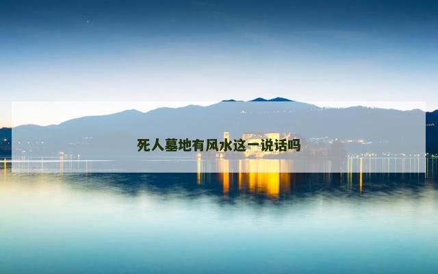 死人墓地有风水这一说话吗