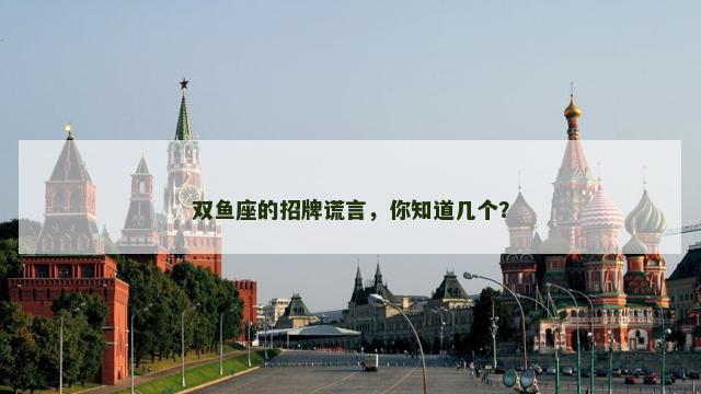 双鱼座的招牌谎言，你知道几个？