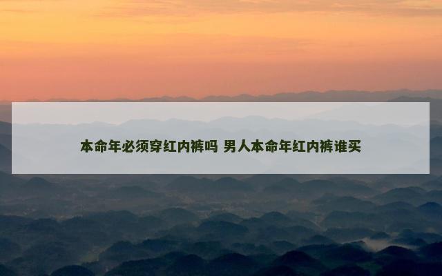 本命年必须穿红内裤吗 男人本命年红内裤谁买
