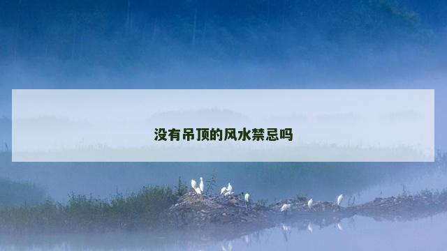 没有吊顶的风水禁忌吗