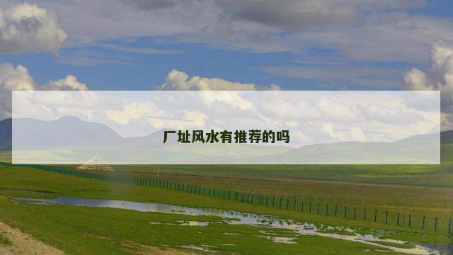 厂址风水有推荐的吗