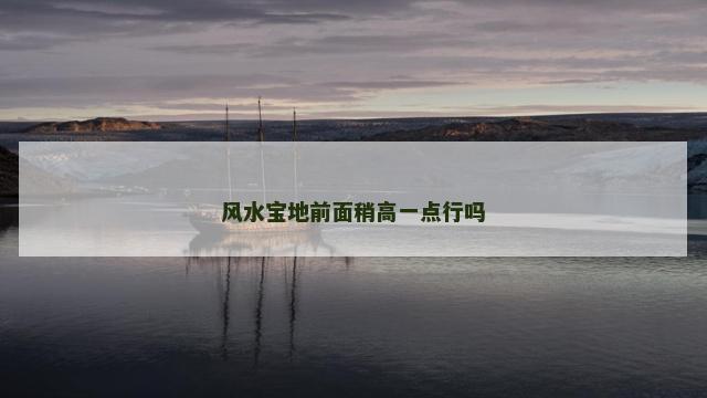 风水宝地前面稍高一点行吗