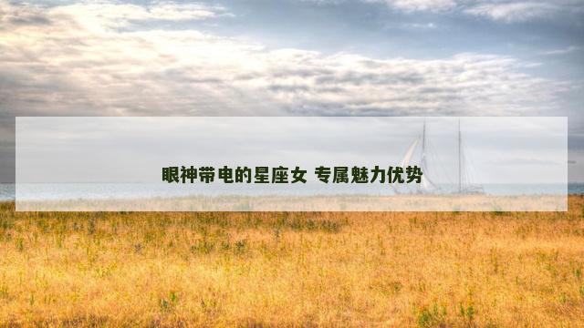 眼神带电的星座女 专属魅力优势
