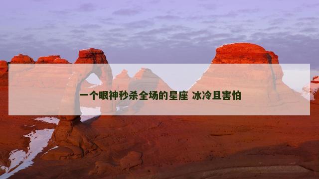 一个眼神秒杀全场的星座 冰冷且害怕