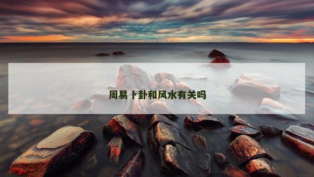 周易卜卦和风水有关吗