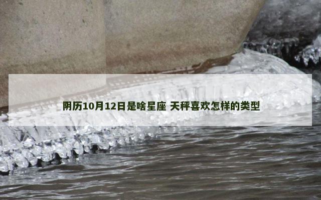 阴历10月12日是啥星座 天秤喜欢怎样的类型
