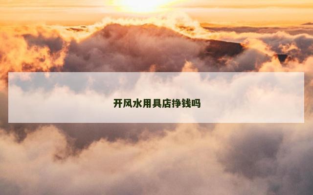 开风水用具店挣钱吗