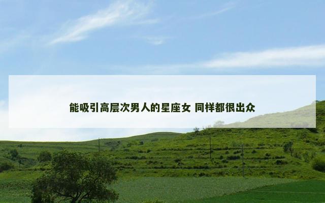 能吸引高层次男人的星座女 同样都很出众