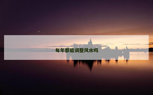 每年都能调整风水吗