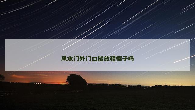 风水门外门口能放鞋框子吗