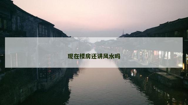 现在楼房还讲风水吗