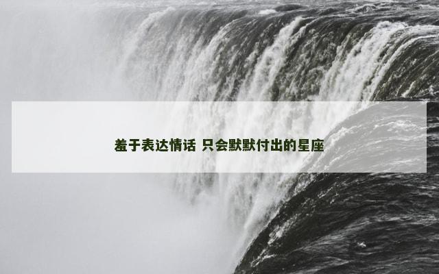 羞于表达情话 只会默默付出的星座