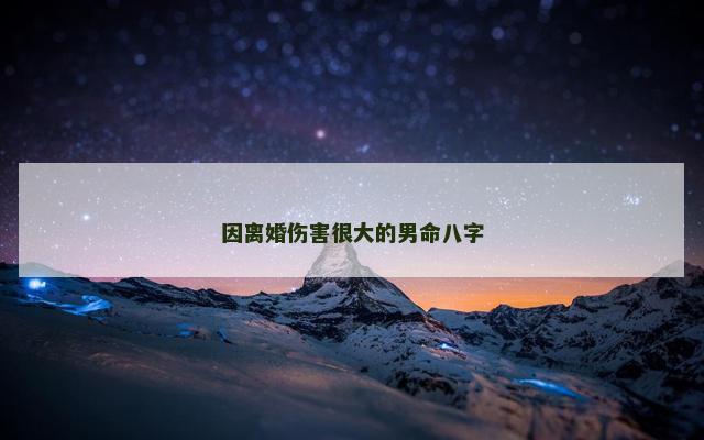 因离婚伤害很大的男命八字