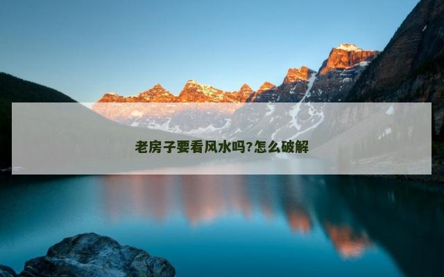 老房子要看风水吗?怎么破解