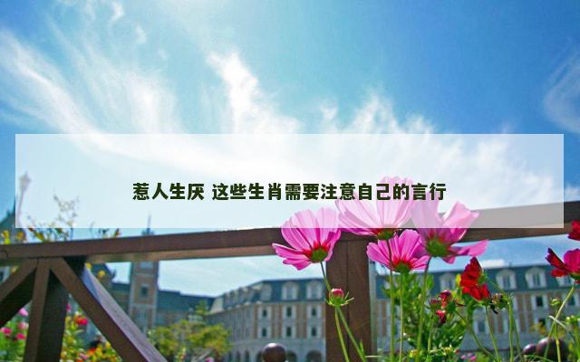 惹人生厌 这些生肖需要注意自己的言行