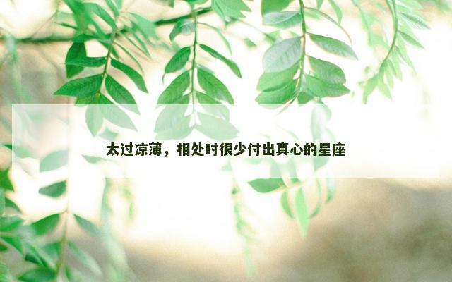 太过凉薄，相处时很少付出真心的星座