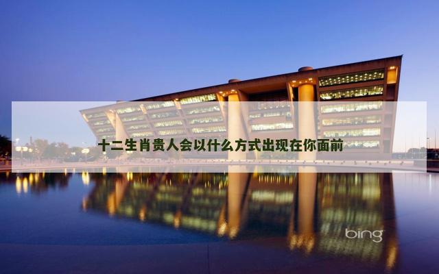 十二生肖贵人会以什么方式出现在你面前