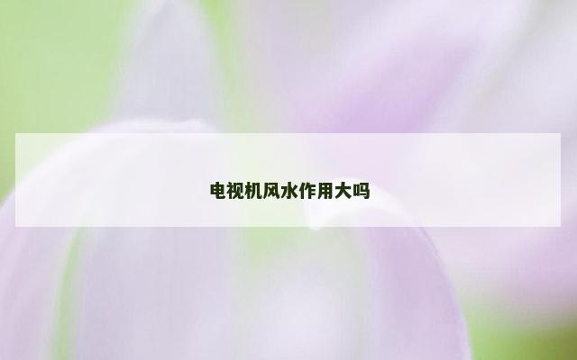 电视机风水作用大吗