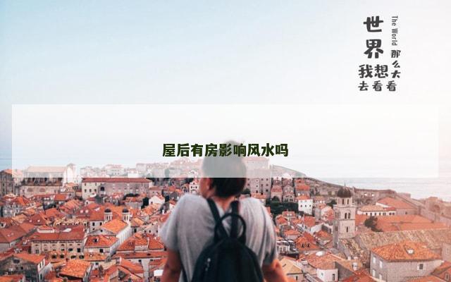 屋后有房影响风水吗