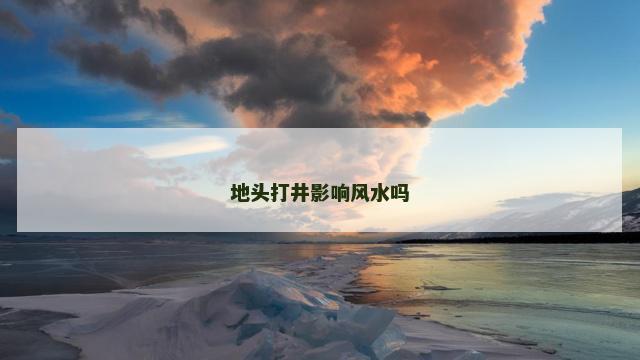 地头打井影响风水吗